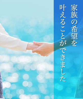 家族の希望を叶えることができました