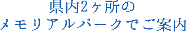 県内4箇所のメモリアルパークでご案内