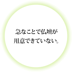 急なことで仏壇が用意できていない。