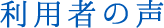 利用者の声