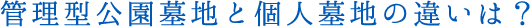 管理型公園墓地と個人墓地の違いは？