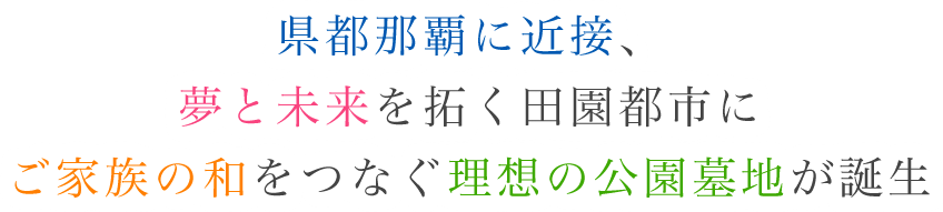 県都那覇に近接、夢と未来を拓く田園都市にご家族の和をつなぐ理想の公園墓地が誕生