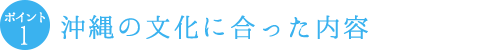 沖縄の文化に合った内容