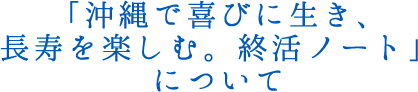 オリジナル終活ノート 沖縄で喜びに生き、長寿を楽しむ。