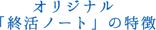 オリジナル「終活ノート」の特徴