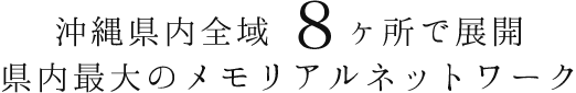 沖縄県内全域7ヶ所でご契約可能県内最大のメモリアルネットワーク