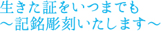 生きた証をいつまでも〜記銘彫刻いたします〜